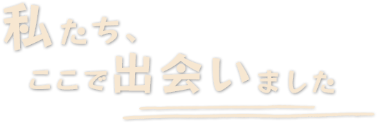 私たち、ここで出会いました