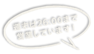 週末は26:00まで営業しています！